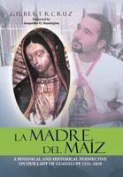 La Madre del Maíz: A Botanical and Historical Perspective on Our Lady of Guadalupe 1531-1810 1477113290 Book Cover