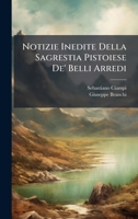 Notizie Inedite Della Sagrestia Pistoiese De' Belli Arredi (Italian Edition) 1023957418 Book Cover