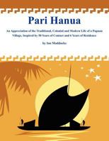 Pari Hanua: An Appreciation of the Traditional, Colonial and Modern Life of a Papuan Village, Inspired by 50 Years of Contact and 6 Years of Residence 9980945796 Book Cover