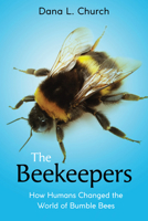 The Beekeepers: How Humans Changed the World of Bumble Bees 1338565540 Book Cover