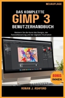 Die Komplette Gimp 3 Benutzerhandbuch: Meistern Sie die Kunst des Designs, der Fotoverbesserung und der digitalen Illustration B0FVGHWTKM Book Cover