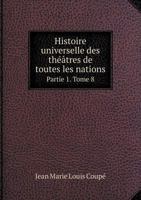 Histoire Universelle Des Theatres de Toutes Les Nations Partie 1. Tome 8 5518961561 Book Cover
