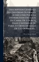 Description GÃ(c)nÃ(c)rale Des DiffÃ(c)rens Ouvrages Ã ExÃ(c)cuter Pour La Distribution Des Eaux Du Canal De L'ourcq Dans L'intÃ(c)rieur De ... De Ces Ouvrages... (French Edition) 1024791874 Book Cover