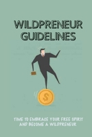 Wildpreneur Guidelines: Time To Embrace Your Free Spirit And Become A Wildpreneur: Follow Your Dream And Start A Business B099BWDP4P Book Cover