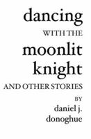 Dancing With The Moonlit Knight: And Other Stories 1594576041 Book Cover