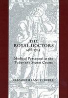 The Royal Doctors, 1485-1714:: Medical Personnel at the Tudor and Stuart Courts 1580460518 Book Cover