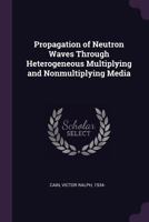 Propagation of Neutron Waves Through Heterogeneous Multiplying and Nonmultiplying Media 1379208424 Book Cover