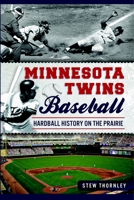 Minnesota Twins Baseball: Hardball History on the Prairie 1626193819 Book Cover