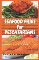 Seafood Fries for Pescatarians: Beginners' Guide To Quick & Easy, Healthy And Irresistible Air Fryer Seafood Recipes for Pescatarians And Seafood Lovers B095GNTVXP Book Cover