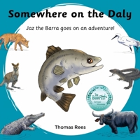 Somewhere on the Daly - Jaz the barra goes on an adventure!: Australian animals, beautifully Illustrated & rhyming children's book 0645707864 Book Cover