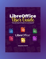 LibreOffice user Guide: Step-by-Step for Beginners and Beyond B0GF82B85D Book Cover