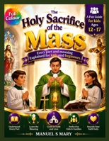 THE HOLY SACRIFICE OF THE MASS: Every Part and Meaning Explained for Kids and Beginners B0H682ZJBJ Book Cover