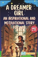 A Dreamer Girl: An Inspiring and Motivational Story for Kids Ages 6-14 B0CLTCMM2J Book Cover