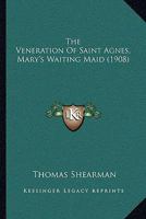 The Veneration Of Saint Agnes, Mary's Waiting Maid 0548708541 Book Cover