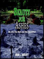 Beauty for Ashes: My Life-The Bad and the Beautiful 1418451029 Book Cover