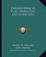 English Miracle Plays Moralities and Interludes 1014656230 Book Cover