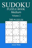 300 Medium Sudoku Puzzle Book: Volume 2 1542476577 Book Cover