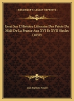 Essai Sur L'Histoire Litteraire Des Patois Du Midi De La France Aux XVI Et XVII Siecles (1859) 1166752550 Book Cover