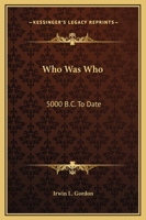 Who Was Who: 5000 B.C. To Date: Biographical 1419193961 Book Cover