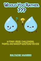 Would You Rather 50 Funny, Gross, Challenging, Painful and Random Questions for Kids B084DLWPFR Book Cover