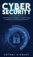Cybersecurity: A Comprehensive Beginner's Guide to learn the Realms of Cybersecurity from A-Z 1801270597 Book Cover