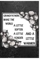 Grandfathers Make The World A Little Softer: Great Notebook/Journal Gift for Grandpa Birthday to Writing (6x9 Inch 15.24x22.86 cm) Lined Paper 120 Pages (WHITE&GREY&BLACK Design) 1076361889 Book Cover