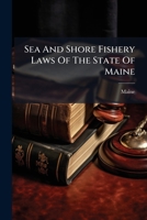 Sea And Shore Fishery Laws Of The State Of Maine ... 1286353610 Book Cover
