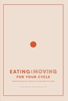 Eating and Moving For Your Cycle: Understanding Your Cycle to Live and Feel Your Best 1950306615 Book Cover