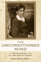 The Unconditioned Mind: J. Krishnamurti and the Oak Grove School 0835608948 Book Cover