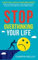 Stop Overthinking Your Life: 11 Practical Steps to Overcome Anxiety, Make Confident Decisions, Stop Spiraling Out of Control, and Finally Get a Good Night’s Sleep B0C2S6BM5T Book Cover