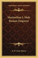 Maximilian I, Holy Roman Emperor 1163082090 Book Cover