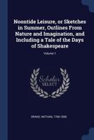 Noontide leisure, or sketches in summer, outlines from nature and imagination, and including a tale of the days of Shakespeare Volume 1 1144154014 Book Cover