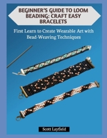 BEGINNER’S GUIDE TO LOOM BEADING: CRAFT EASY BRACELETS: First Learn to Create Wearable Art with Bead-Weaving Techniques B0G75G8DT4 Book Cover