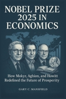 Nobel Prize 2025 in Economics: How Mokyr, Aghion, and Howitt Redefined the Future of Prosperity B0FWB6XKB5 Book Cover