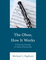 The Oboe, How It Works: A Practical Guide to Oboe Ownership 153819080X Book Cover