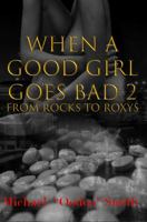 When A Good Girl Goes Bad 2: From Rocks To Roxys 0578543052 Book Cover
