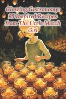 Glowing Gastronomy: 95 Inspired Recipes from The Little Match Girl B0CRZ5KWG4 Book Cover