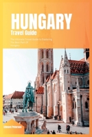 Hungary Travel Guide 2024: The Ultimate Travel Guide to Exploring the Best Part Of Hungary B0CHDTVDCP Book Cover