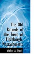 The Old Records of the Town of Fitchburg, Massachusetts 1359898824 Book Cover