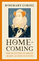 Homecoming: The Scottish Years of Mary, Queen of Scots 178027825X Book Cover