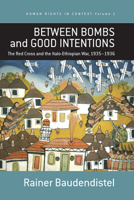 Between Bombs And Good Intentions: The Red Cross And the Italo-ethiopian War, 1935-1936 (Human Rights in Context) 1845450353 Book Cover