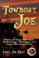 Towboat Joe: Stories and Songs of River Rats, Throttle Jockeys, Ditch Diggers, and Various Other Towboat Trash 098934567X Book Cover