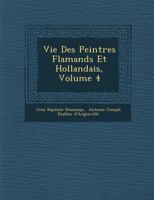 Vie Des Peintres Flamands Et Hollandais, Volume 4 1249923484 Book Cover