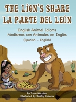 The Lion's Share - English Animal Idioms (Spanish-English): La Parte Del León - Modismos con Animales en Inglés (Español - Inglés) (Language Lizard Bilingual Idioms) 1951787102 Book Cover