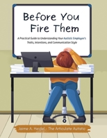 Before You Fire Them: A Practical Guide to Understanding Your Autistic Employee's Traits, Intentions, and Communication Style B0FNJYPH4F Book Cover