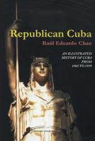 Republican Cuba: an illustrated history of Cuba from 1902 to 1959 1593882831 Book Cover