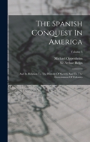 The Spanish Conquest In America: And Its Relation To The History Of Slavery And To The Government Of Colonies; Volume 3 1018811885 Book Cover