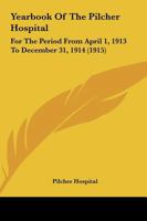 Yearbook Of The Pilcher Hospital: For The Period From April 1, 1913 To December 31, 1914 1165783193 Book Cover