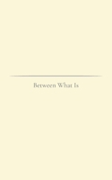 Between What Is: Cracks in the Familiar (The Simple Path Collection) B0H1HRRQ5F Book Cover