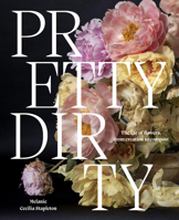 Pretty Dirty: The Life of Flowers, From Creation to Compost 176145126X Book Cover
